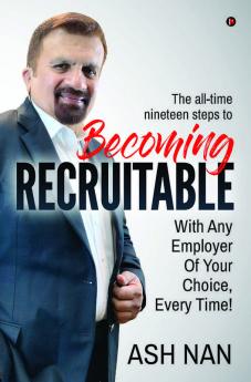 Becoming Recruitable: With Any Employer Of Your Choice Every Time!
