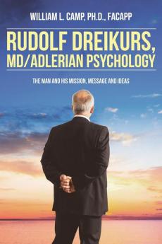 Rudolf Dreikurs M.D.-Adlerian Psychology: The Man and His Mission Message and Ideas