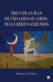 Mientras Más Olvidados Seamos, Más Libres Seremos (Spanish Edition)