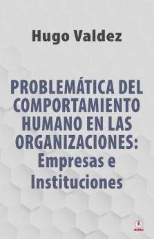 Problemática Del Comportamiento Humano En Las Organizaciones: Empresas E Instituciones (Spanish Edition)