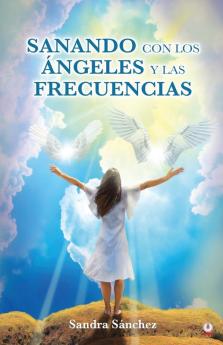 Sanando Con Los Ángeles Y Las Frecuencias (Spanish Edition)