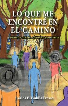 Lo Que Me Encontré En El Camino: Aventuras, Sueños, E Historias Para Contar (Spanish Edition)