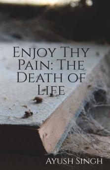 Enjoy Thy Pain: The Death Of Life