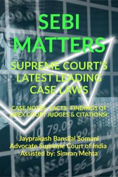 Sebi Matters' Supreme Court’S Latest Leading Case Laws : Case Notes- Facts- Findings Of Apex Court Judges And Citations