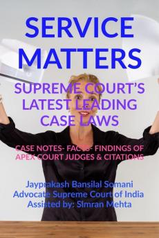 Service Matters' Supreme Court’S Latest Leading Case Laws : Case Notes- Facts- Findings Of Apex Court Judges And Citations