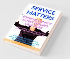 Service Matters' Supreme Court’S Latest Leading Case Laws : Case Notes- Facts- Findings Of Apex Court Judges And Citations