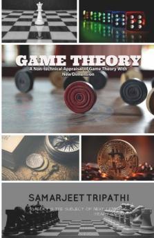 Game Theory: A Non-Technical Appraisal Of Game Theory With New Dimension