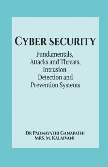 Cyber Security : Fundamentals Attacks And Threats Intrusion Detection And Prevention Systems