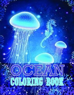 Ocean Coloring Book : Adult Coloring Book Featuring Stunning Sea Creatures Tropical Fish and Stress Relieving Ocean Scenes