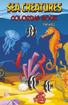 Sea Creatures Coloring Book For Kids : Sea Life Coloring Book Featuring Beautiful Ocean Animals Fun And Easy Coloring Pages For Kids
