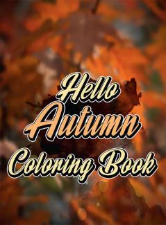 Hello Autumn Coloring Book : Autumn Leaves Turkeys Pumpkins and More Suitable for Adults and Kids Autumn Falls Coloring Book