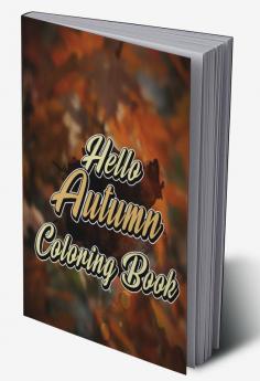 Hello Autumn Coloring Book : Autumn Leaves Turkeys Pumpkins and More Suitable for Adults and Kids Autumn Falls Coloring Book