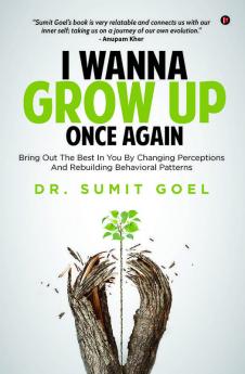 I Wanna Grow Up Once Again : Bring Out The Best In You By Changing Perceptions And Rebuilding Behavioral Patterns