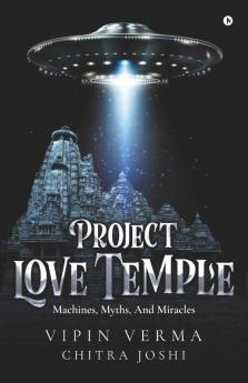 Project Love Temple : Machines Myths And Miracles