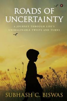Roads Of Uncertainty : A Journey Through Life'S Unimaginable Twists And Turns