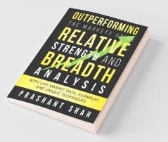 Outperforming The Markets Using Relative Strength And Breadth Analysis: With Live Market Data Examples And Unique Techniques