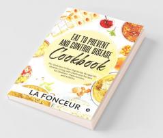 Eat To Prevent And Control Disease Cookbook : 70+ Delicious Indian Vegetarian Recipes For Healthy Living With Dedicated Recipes For Diabetes Hypertension And Arthritis