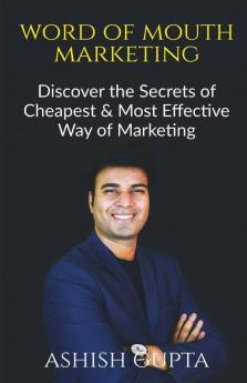 Word Of Mouth Marketing: Discover The Secrets Of Cheapest & Most Effective Way Of Marketing: Discover The Secrets Of Cheapest And Most Effective Way Of Marketing