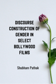 Discourse Construction of Gender in Select Bollywood Films : A Research Work