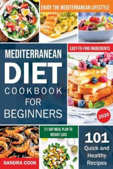 Mediterranean Diet For Beginners: 101 Quick and Healthy Recipes with Easy-to-Find Ingredients to Enjoy The Mediterranean Lifestyle (21-Day Meal Plan to Weight Loss) (The Mediterranean Method)