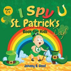 I Spy St. Patrick's Day Book for Kids Ages 2-5: Fun Guessing Game and Coloring Book for Kids St. Patrick's Day Interactive Book for Preschoolers and Toddlers: 1 (St Patrick's Day Books for Kids)