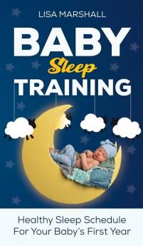 Baby Sleep Training: A Healthy Sleep Schedule For Your Baby's First Year (What to Expect New Mom): 5 (Positive Parenting)