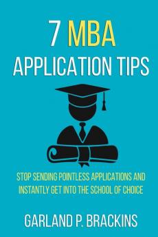 7 MBA Application Tips: Stop Sending Pointless Applications And Instantly Get Into The School Of Choice