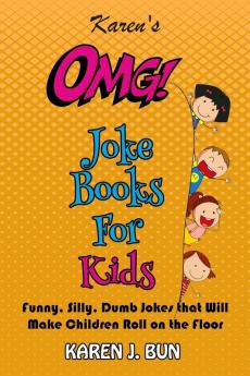 Karen's OMG Joke Books For Kids: Funny Silly Dumb Jokes that Will Make Children Roll on the Floor Laughing