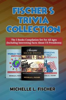 Fischer's Trivia Collection: The 3 Books Compilation Set For All Ages (Including Interesting Facts About US Presidents)