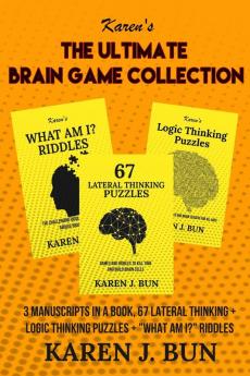 The Ultimate Brain Game Collection: 3 Manuscripts In A Book 67 Lateral Thinking + Logic Thinking Puzzles + What Am I? Riddles