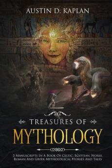 Treasures Of Mythology: 5 Manuscripts In A Book Of Celtic Egyptian Norse Roman And Greek Mythological Stories And Tales