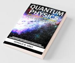 Quantum Physics And Quantum Mechanics For Beginners