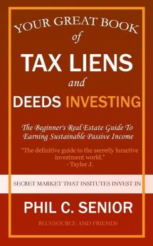 Your Great Book Of Tax Liens And Deeds Investing: The Beginner's Real Estate Guide To Earning Sustainable Passive Income