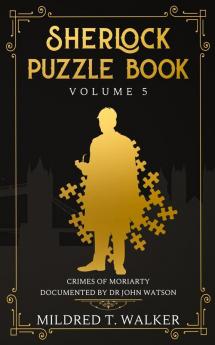 Sherlock Puzzle Book (Volume 5): Crimes Of Moriarty Documented By Dr John Watson