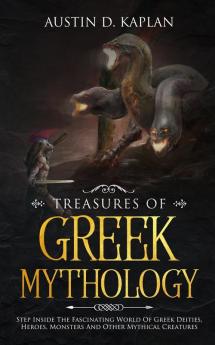 Treasures Of Greek Mythology: Step Inside The Fascinating World Of Greek Deities Heroes Monsters And Other Mythical Creatures