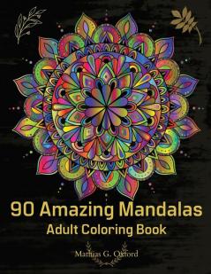 90 Amazing Mandalas: Great Adult Coloring Book for Relaxation & Stress Relief World's Most Beautiful Mandalas Meditation Designs Designed to Soothe the Soul.