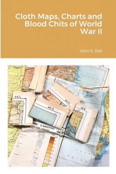 Cloth Maps Charts and Blood Chits of World War II