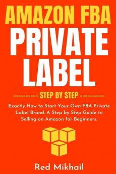 Amazon FBA Private Label - Step by Step (Amazon Fba Business)