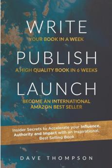 WRITE PUBLISH LAUNCH (paperback): Insider Secrets to Accelerate Your Influence Authority and Impact with an Inspirational Best-Selling Book