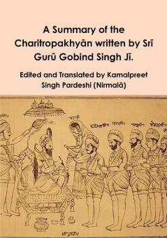 A Summary of the Charitropakhyān written by Srī Gurū Gobind Singh Jī.