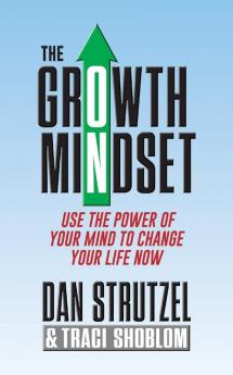 The Growth Mindset: Use the Power of Your Mind to Change Your Life Now!