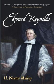 Edward Reynolds: "Pride of the Presbyterian Party" in Seventeenth-Century England: A Calvinist in Anglican Clothing