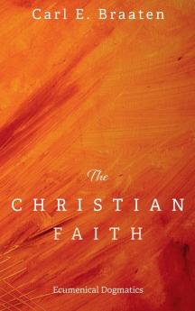 The Christian Faith: Ecumenical Dogmatics