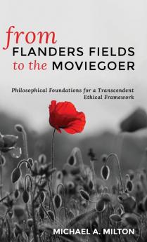 From Flanders Fields to the Moviegoer: Philosophical Foundations for a Transcendent Ethical Framework