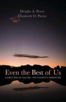 Even the Best of Us: Clergy Sexual Failure--The Church's Hidden Sin