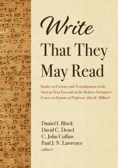 Write That They May Read: Studies in Literacy and Textualization in the Ancient Near East and in the Hebrew Scriptures: Essays in Honour of Professor Alan R. Millard