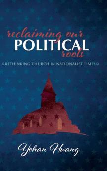 Reclaiming Our Political Roots: Rethinking Church in Nationalist Times