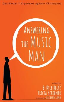 Answering the Music Man: Dan Barker's Arguments Against Christianity