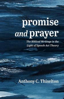 Promise and Prayer: The Biblical Writings in the Light of Speech-ACT Theory