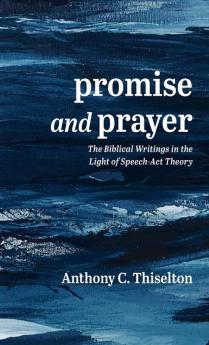 Promise and Prayer: The Biblical Writings in the Light of Speech-ACT Theory